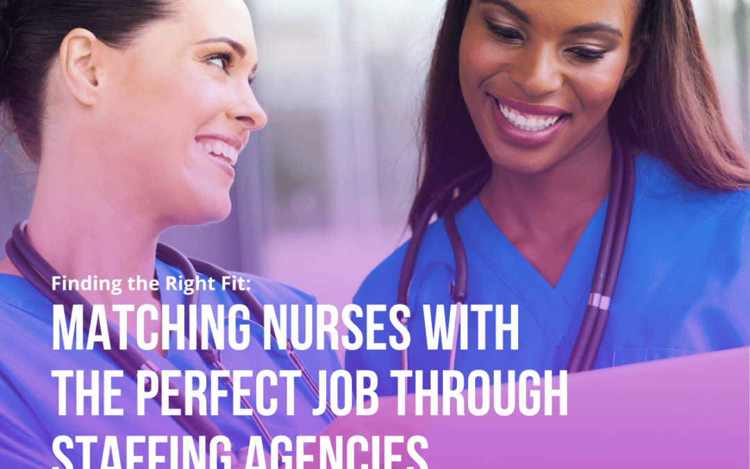 Finding the Right Fit: Matching Nurses with the Perfect Job through Staffing Agencies