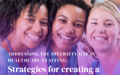 Addressing the Diversity Gap in Healthcare Staffing: Strategies for creating a more inclusive workforce