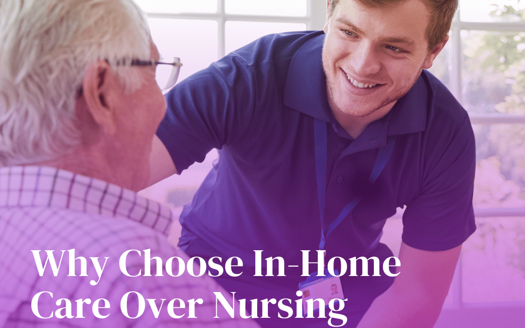 Why Choose In-Home Care Over Nursing Homes?