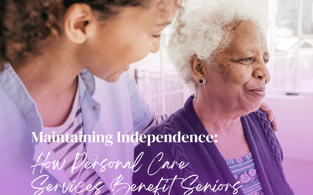 Maintaining Independence: How Personal Care Services Benefit Seniors