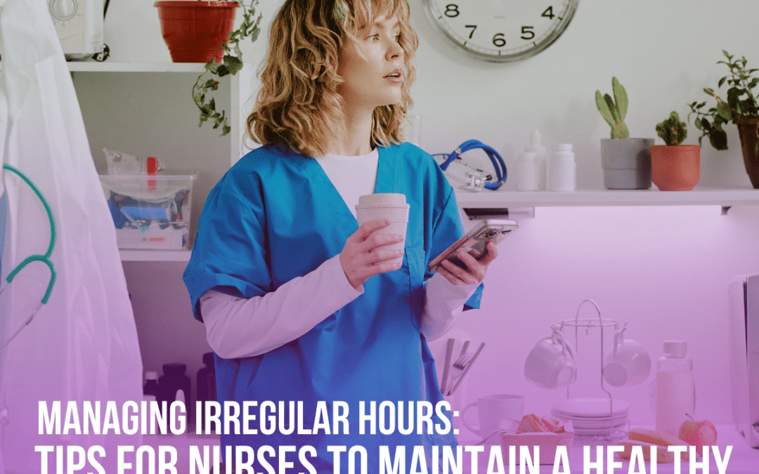 Managing Irregular Hours: Tips for Nurses to Maintain a Healthy Routine and Stay Alert