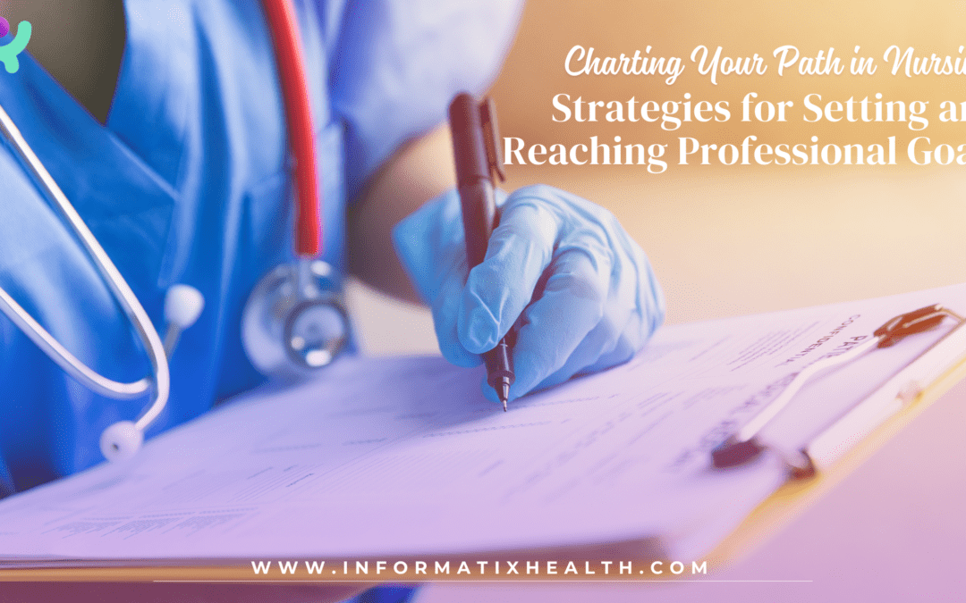 Charting Your Path in Nursing: Strategies for Setting and Reaching Professional Goals