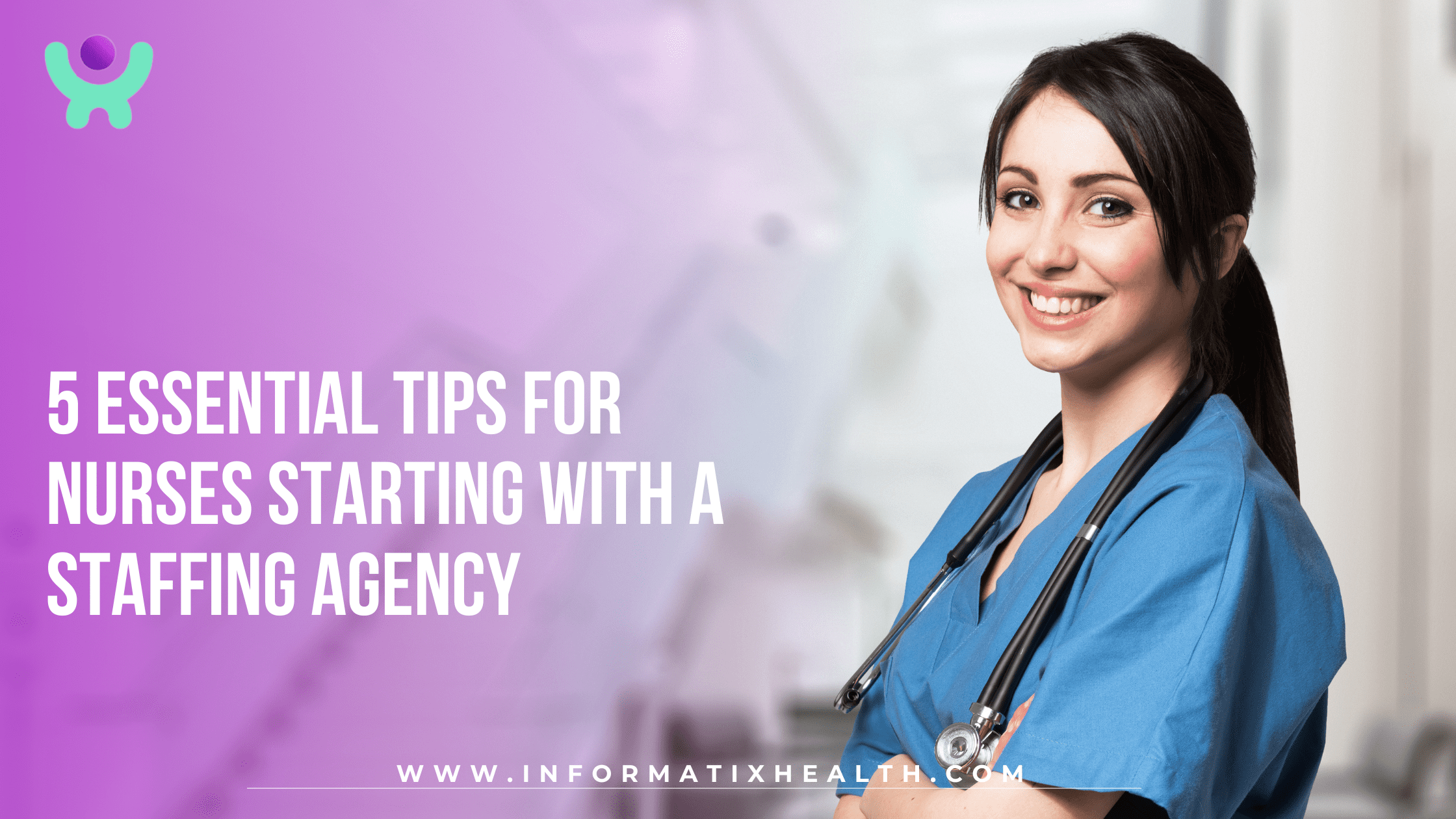 5 Essential Tips for Nurses Starting with a Staffing Agency