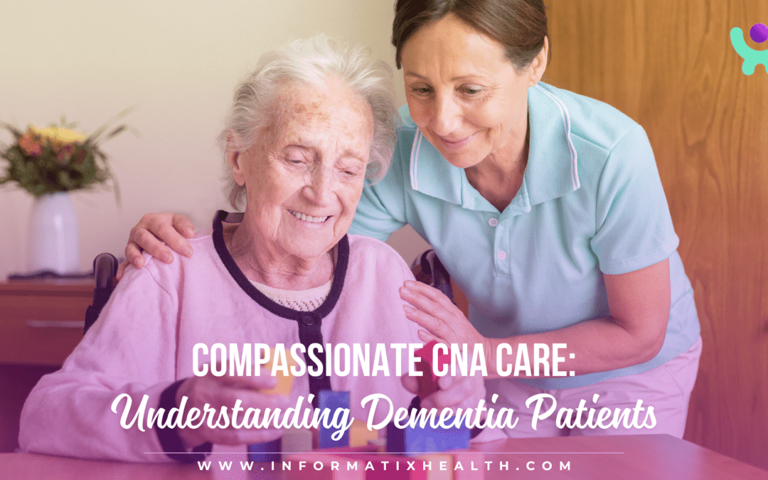 Compassionate CNA Care: Understanding Dementia Patients