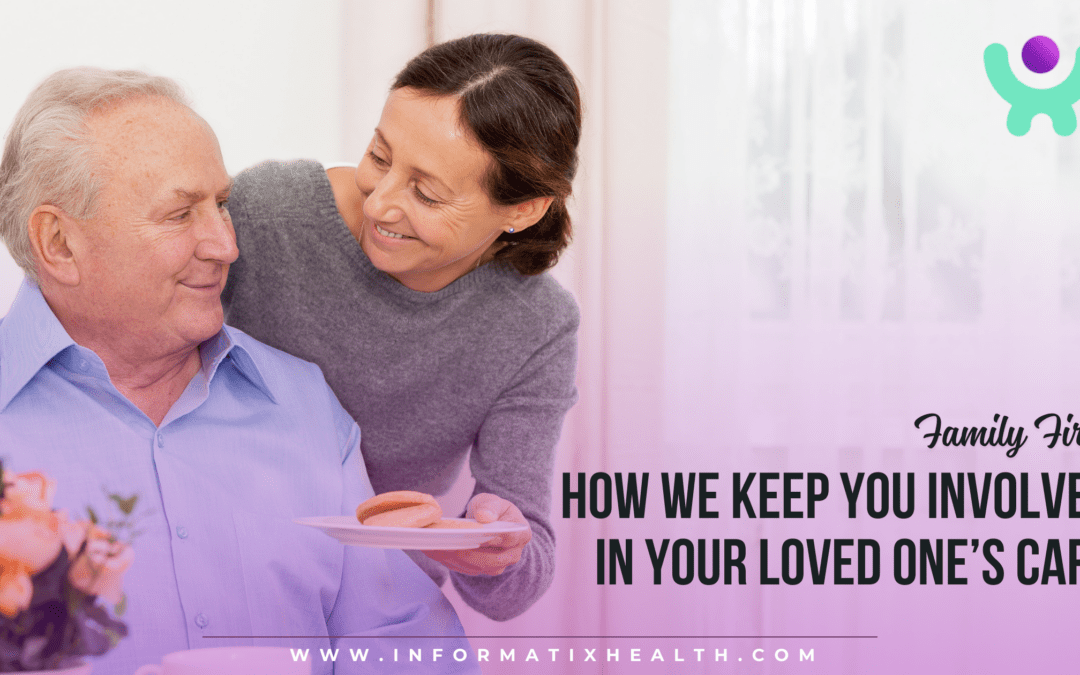 Family First: How We Keep You Involved in Your Loved One’s Care