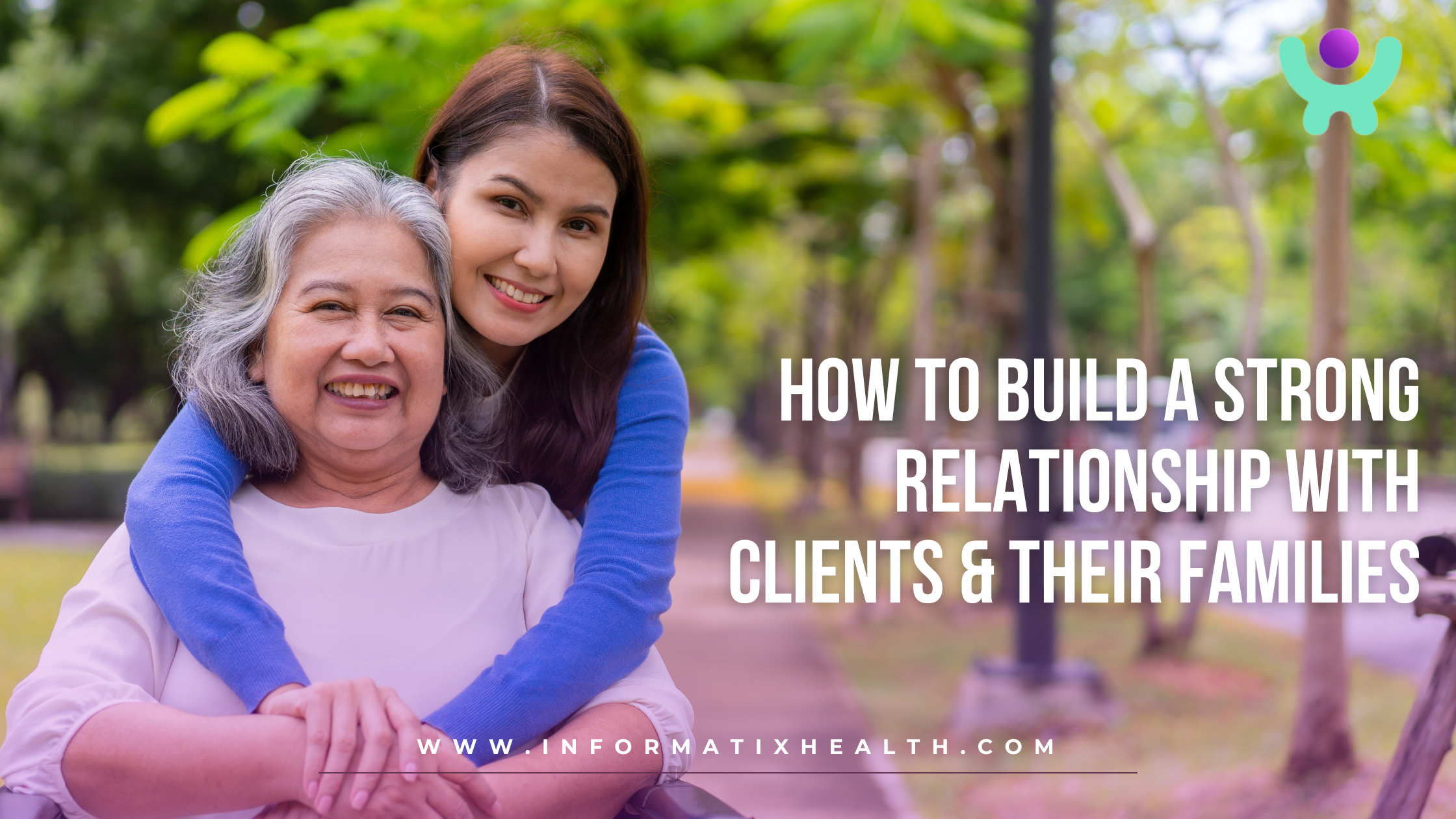 How to Build a Strong Relationship with Clients & Their Families