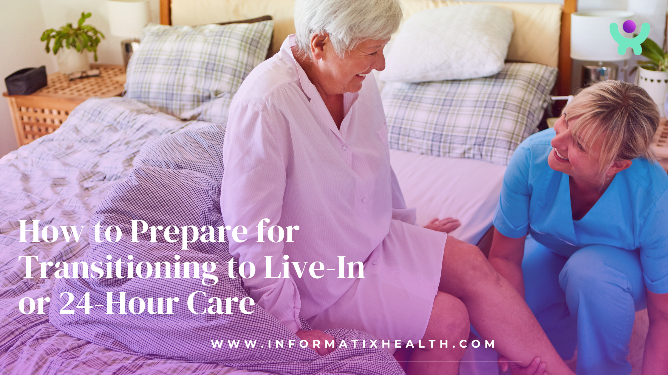 How to Prepare for Transitioning to Live-In or 24-Hour Care
