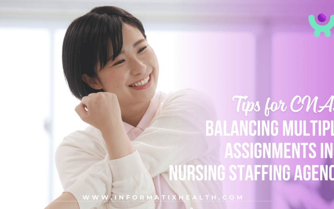 Tips for CNAs: Balancing Multiple Assignments in a Nursing Staffing Agency
