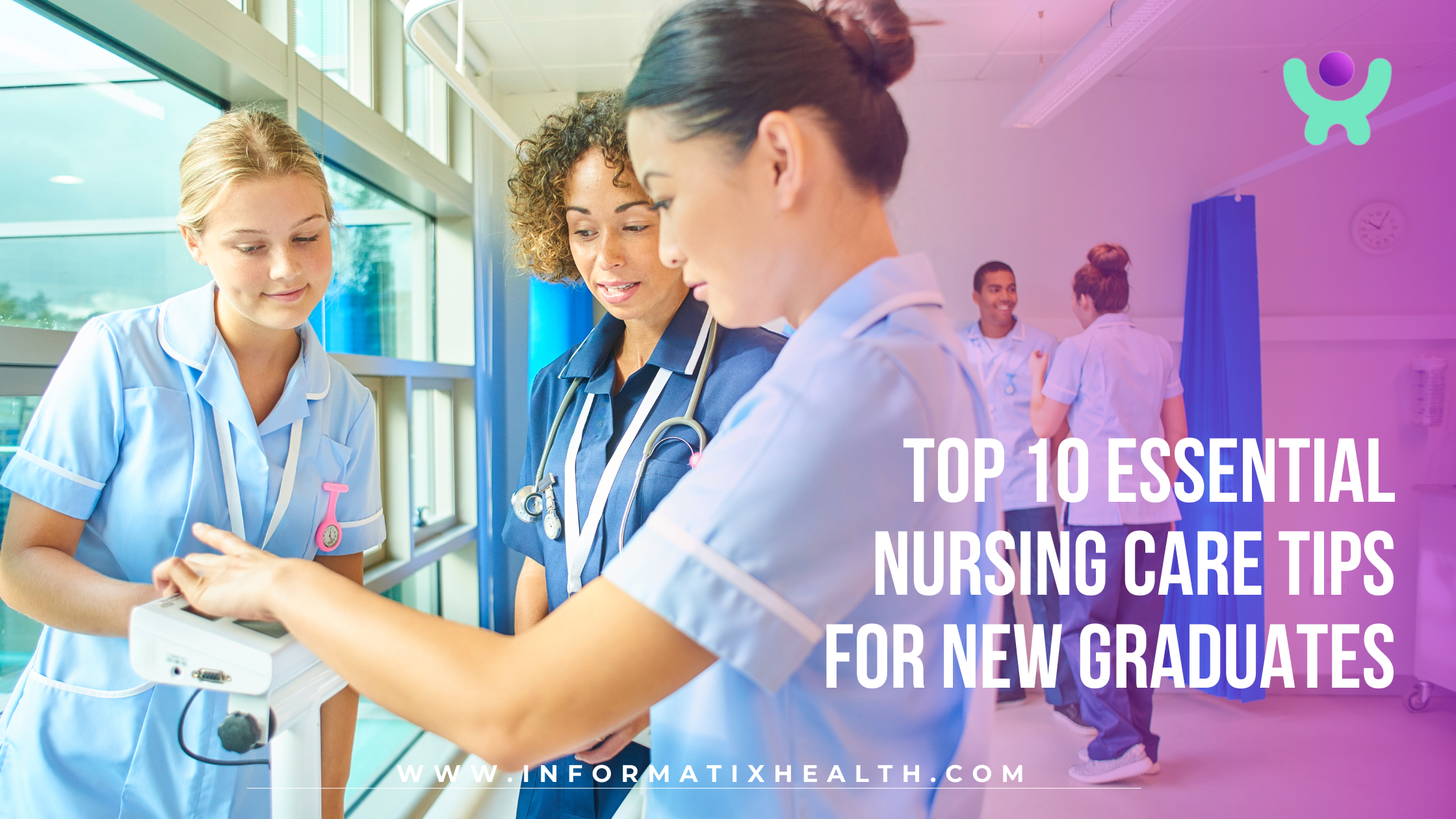 Top 10 Essential Nursing Care Tips for New Graduates