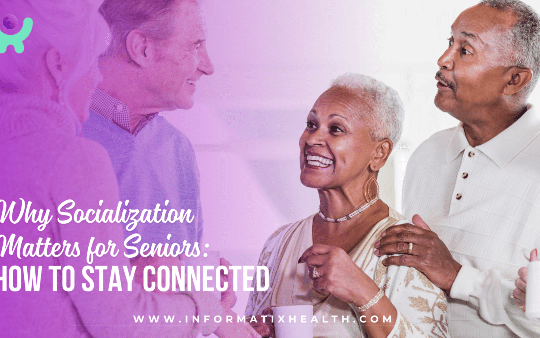 Why Socialization Matters for Seniors: How to Stay Connected