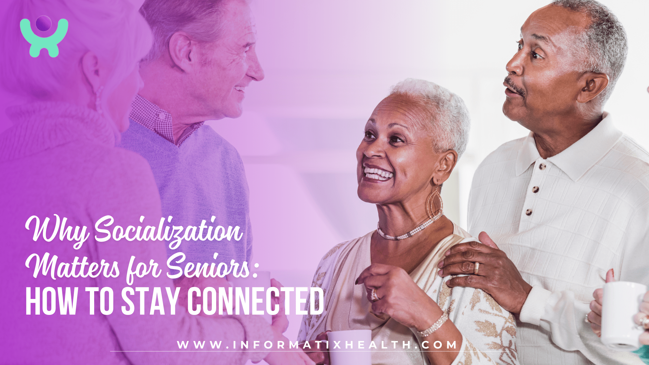 Why Socialization Matters for Seniors: How to Stay Connected