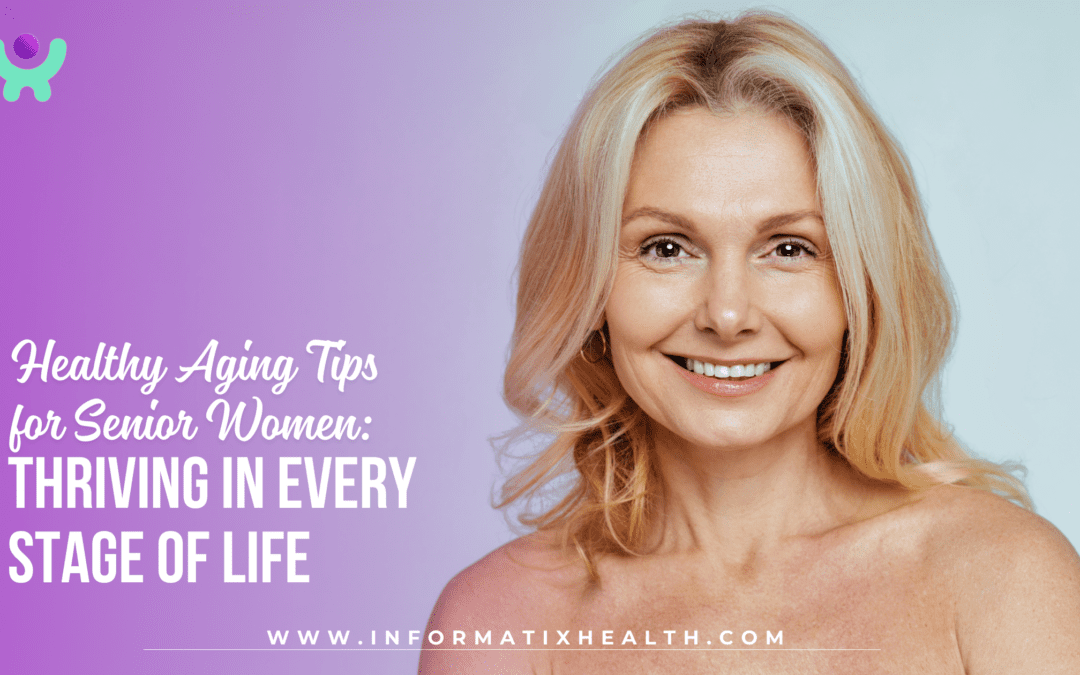 Healthy Aging Tips for Senior Women: Thriving in Every Stage of Life