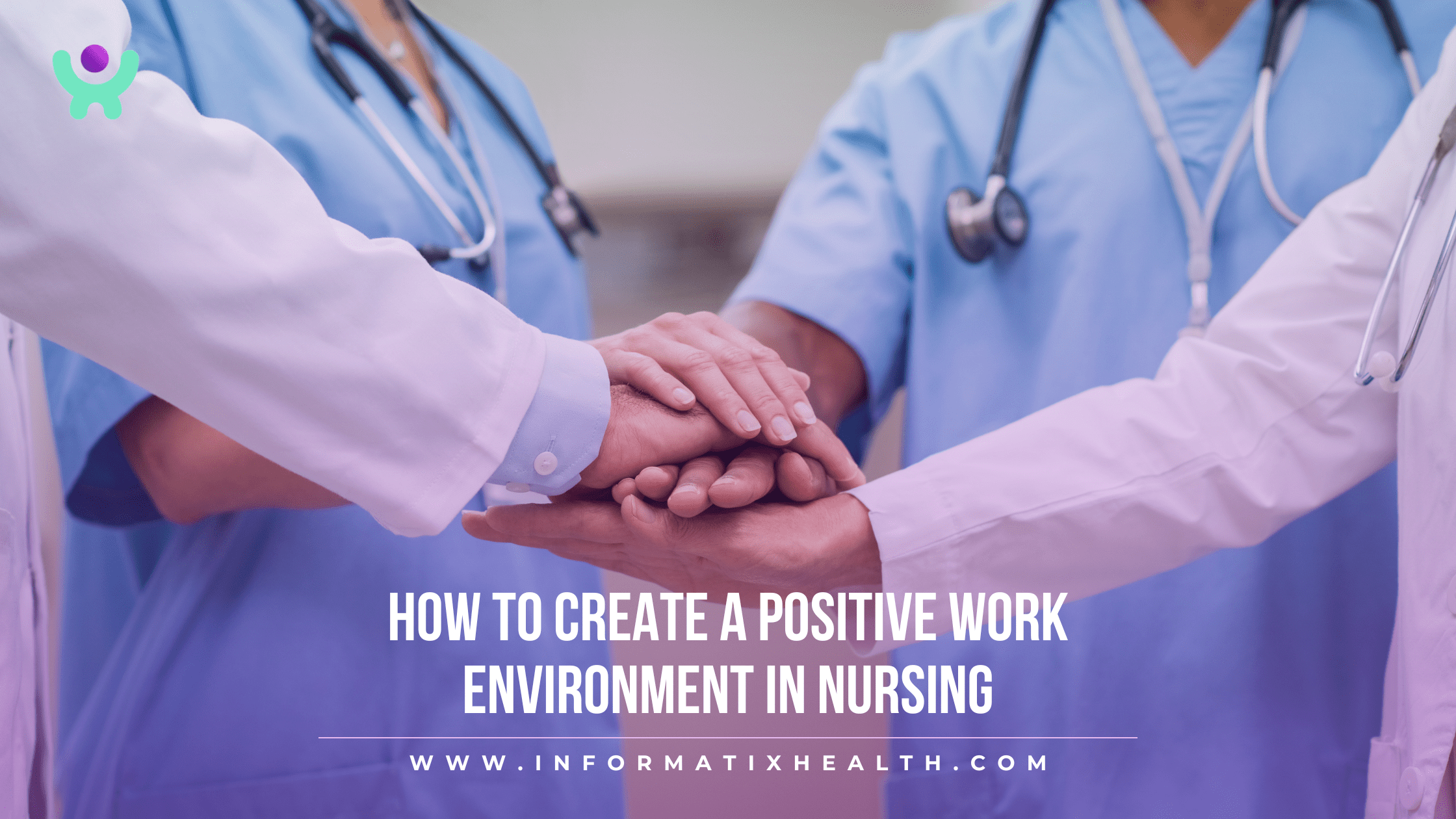 How to Create a Positive Work Environment in Nursing