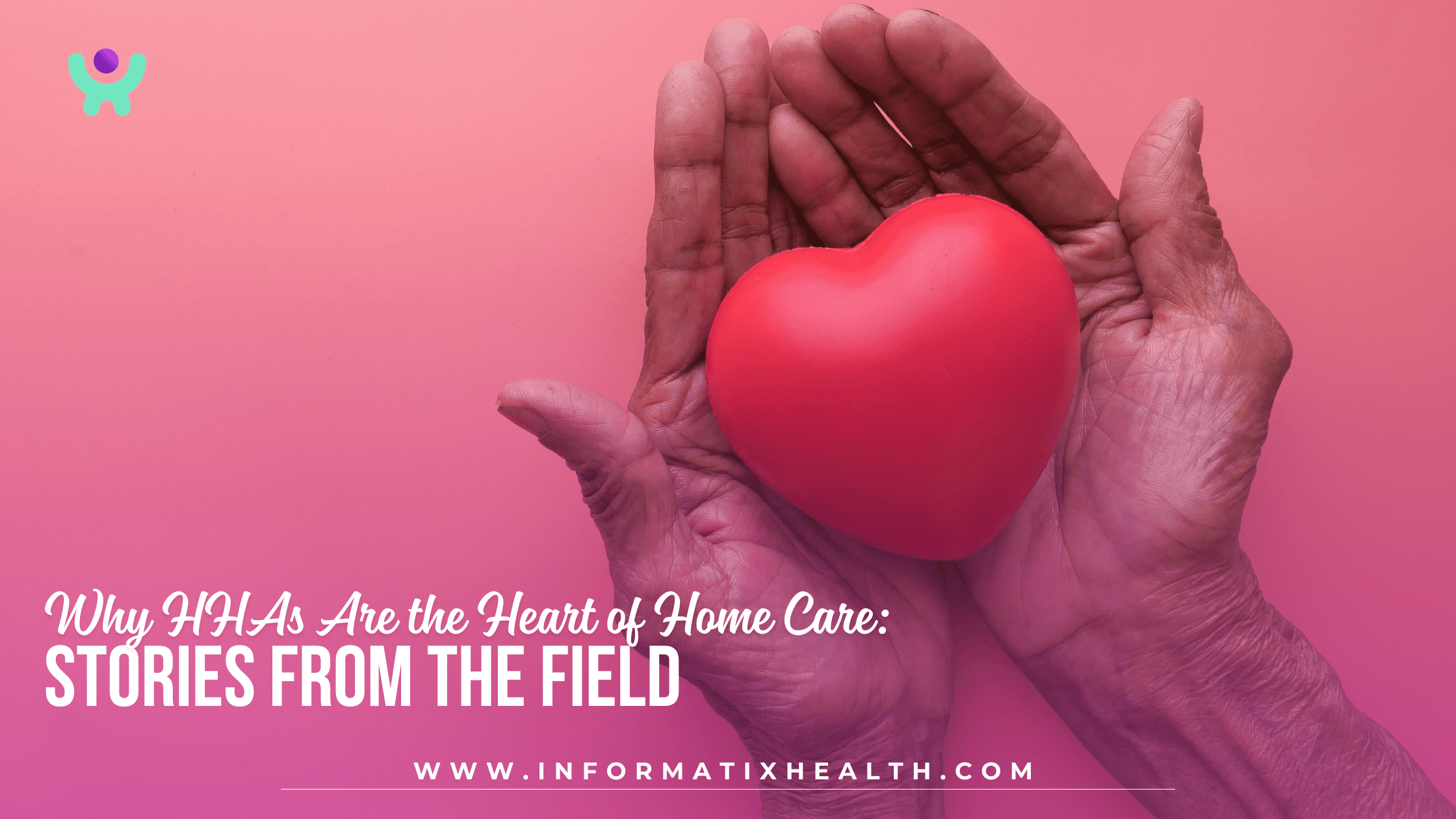 Why HHAs Are the Heart of Home Care: Stories from the Field