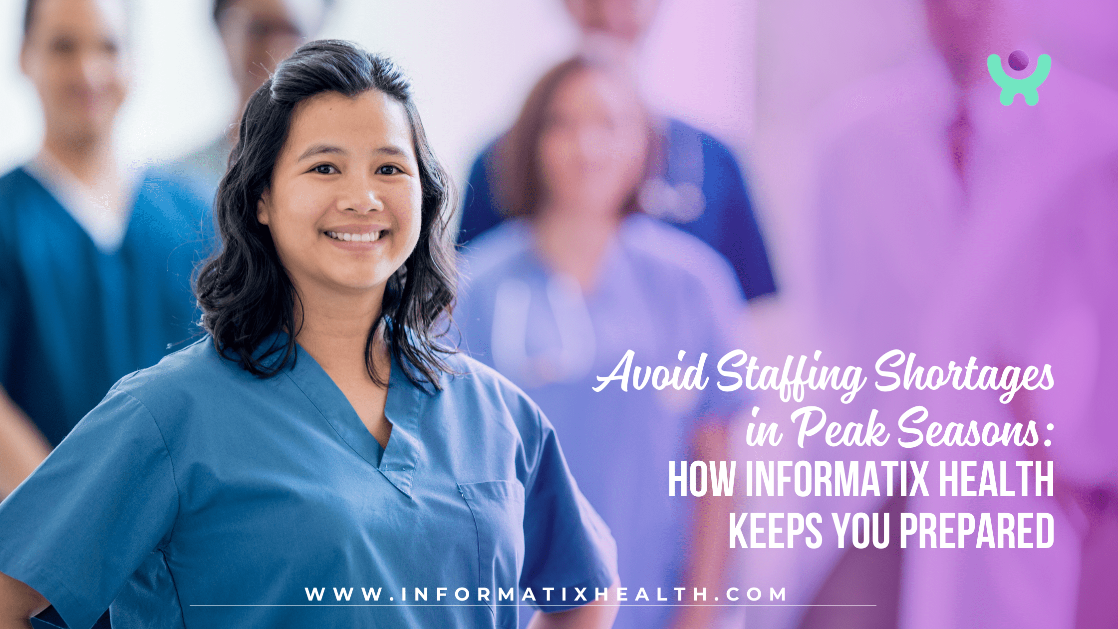 Avoid Staffing Shortages in Peak Seasons: How Informatix Health Keeps You Prepared