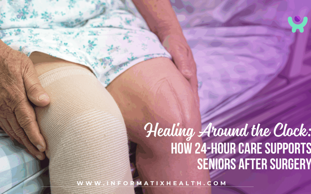 Healing Around the Clock: How 24-Hour Care Supports Seniors After Surgery