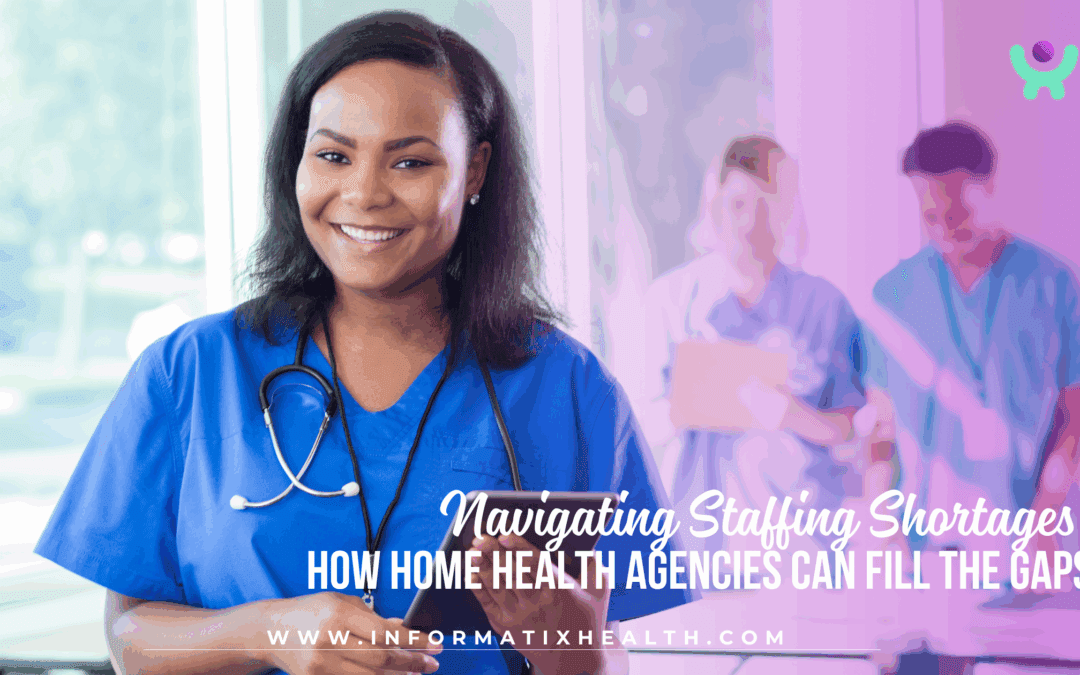Navigating Staffing Shortages: How Home Health Agencies Can Fill the Gaps