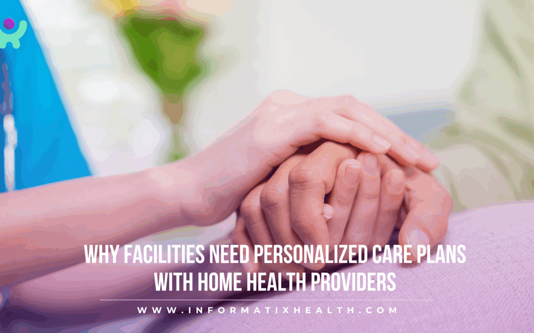 Why Facilities Need Personalized Care Plans with Home Health Providers