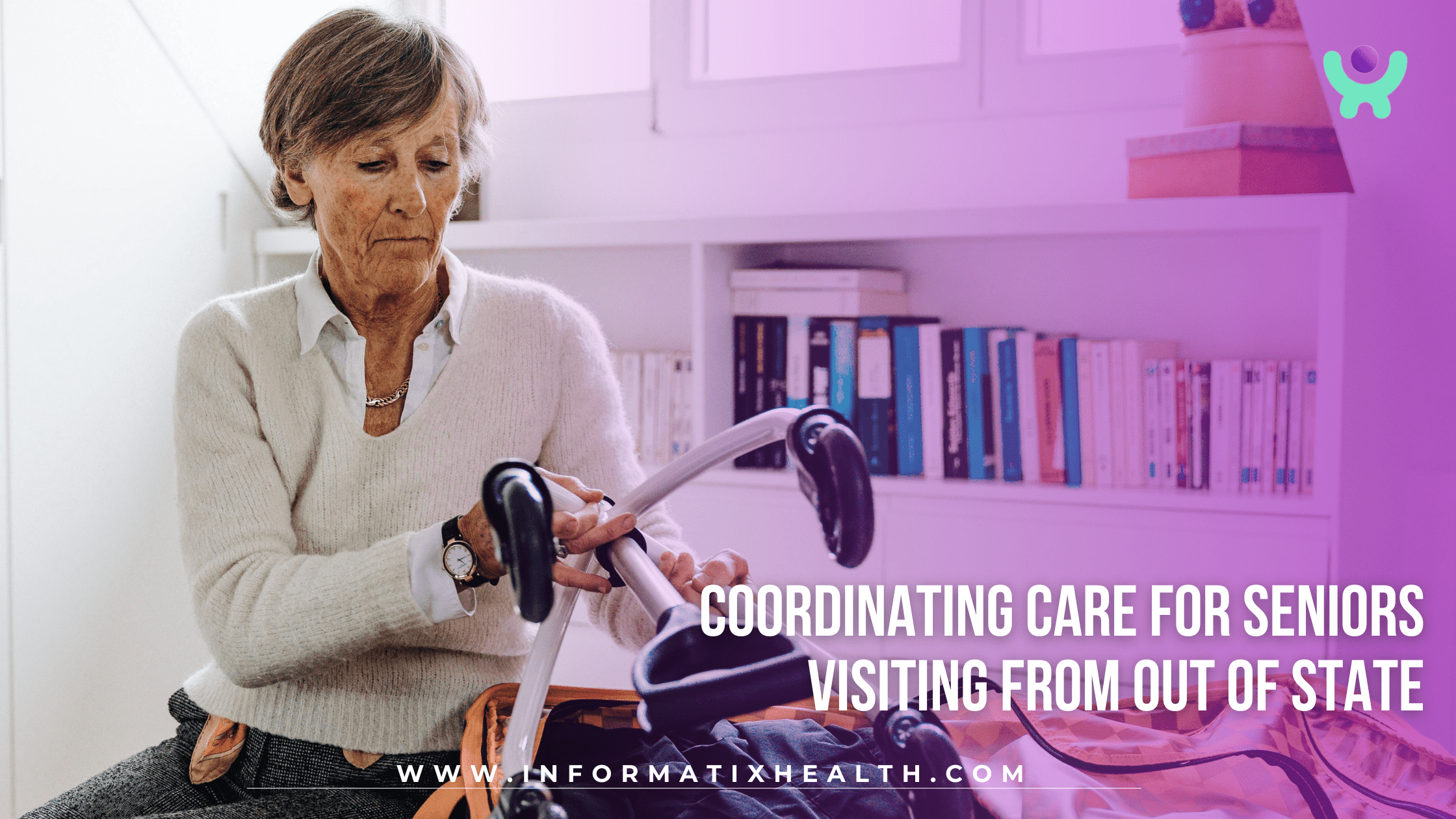 Coordinating Care for Seniors Visiting from Out of State Coordinating Care for Seniors Visiting from Out of State