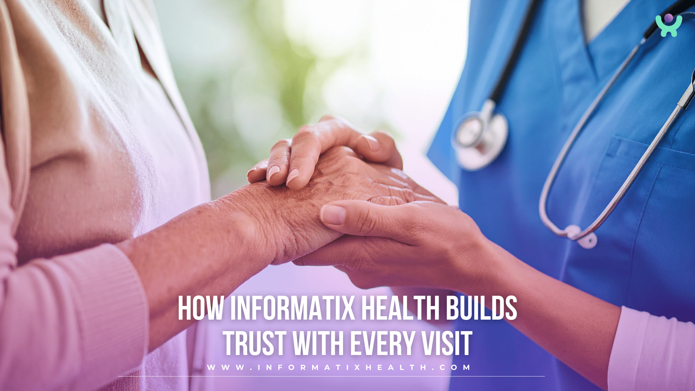 How Informatix Health Builds Trust with Every Visit How Informatix Health Builds Trust with Every Visit
