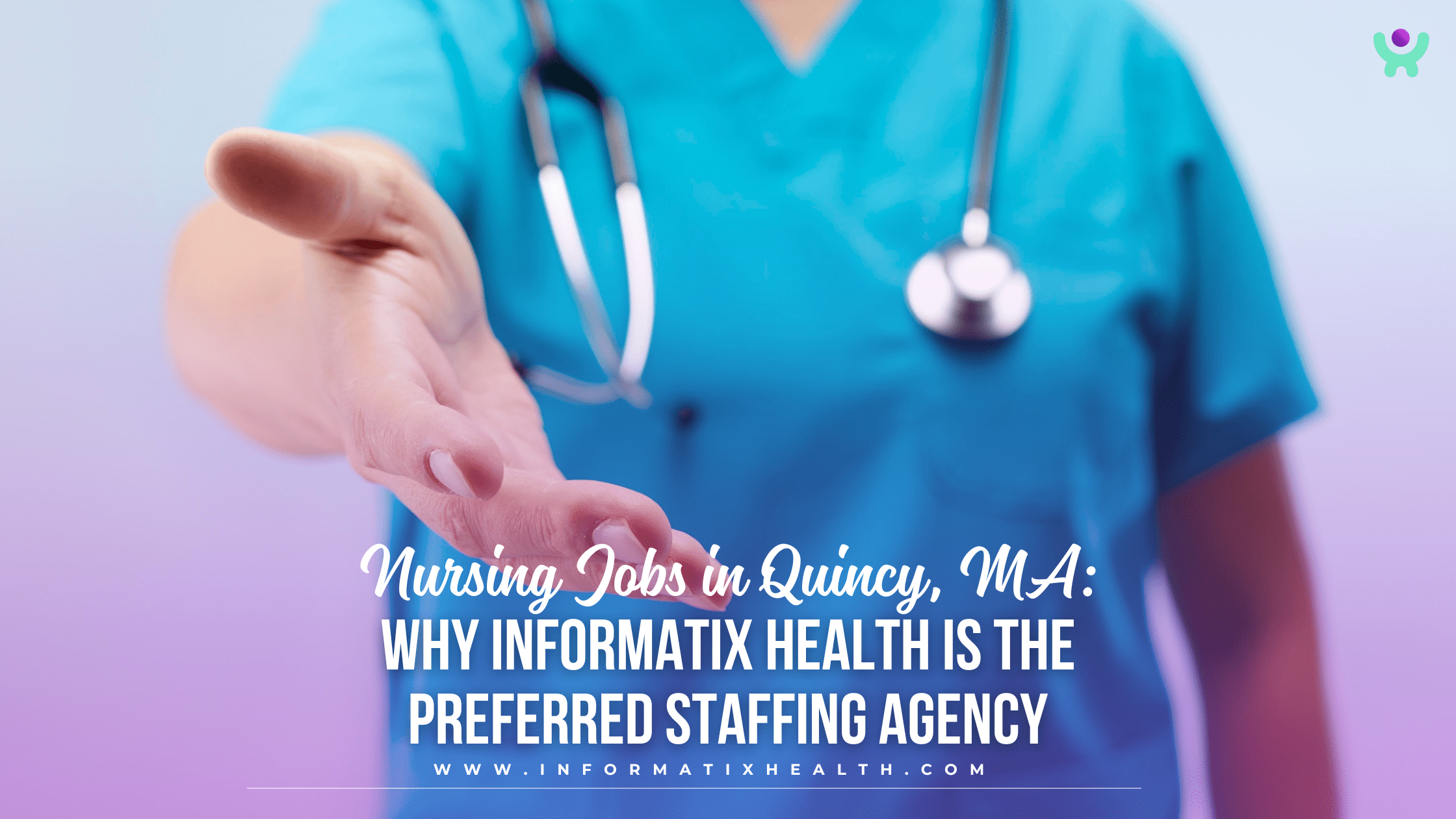 Nursing Jobs in Quincy, MA Why Informatix Health Is the Preferred Staffing Agency Nursing Jobs in Quincy, MA: Why Informatix Health Is the Preferred Staffing Agency