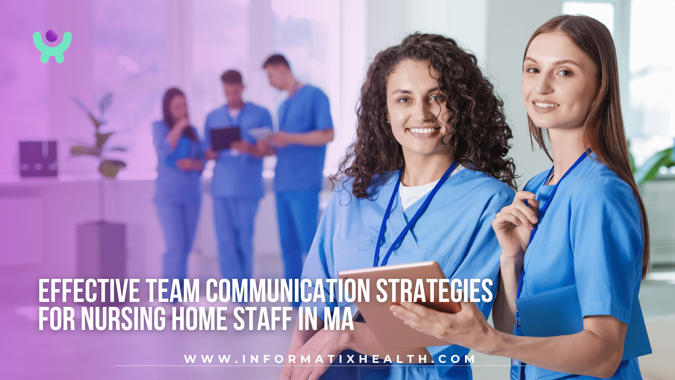 Effective Team Communication Strategies for Nursing Home Staff in MA Effective Team Communication Strategies for Nursing Home Staff in MA