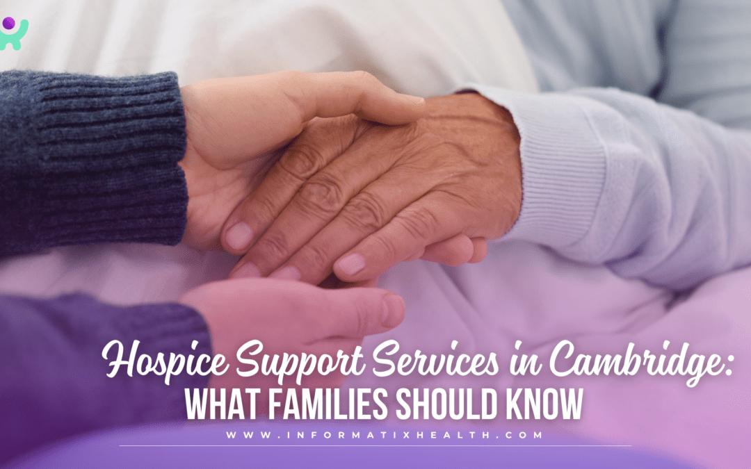 Hospice Support Services in Cambridge: What Families Should Know