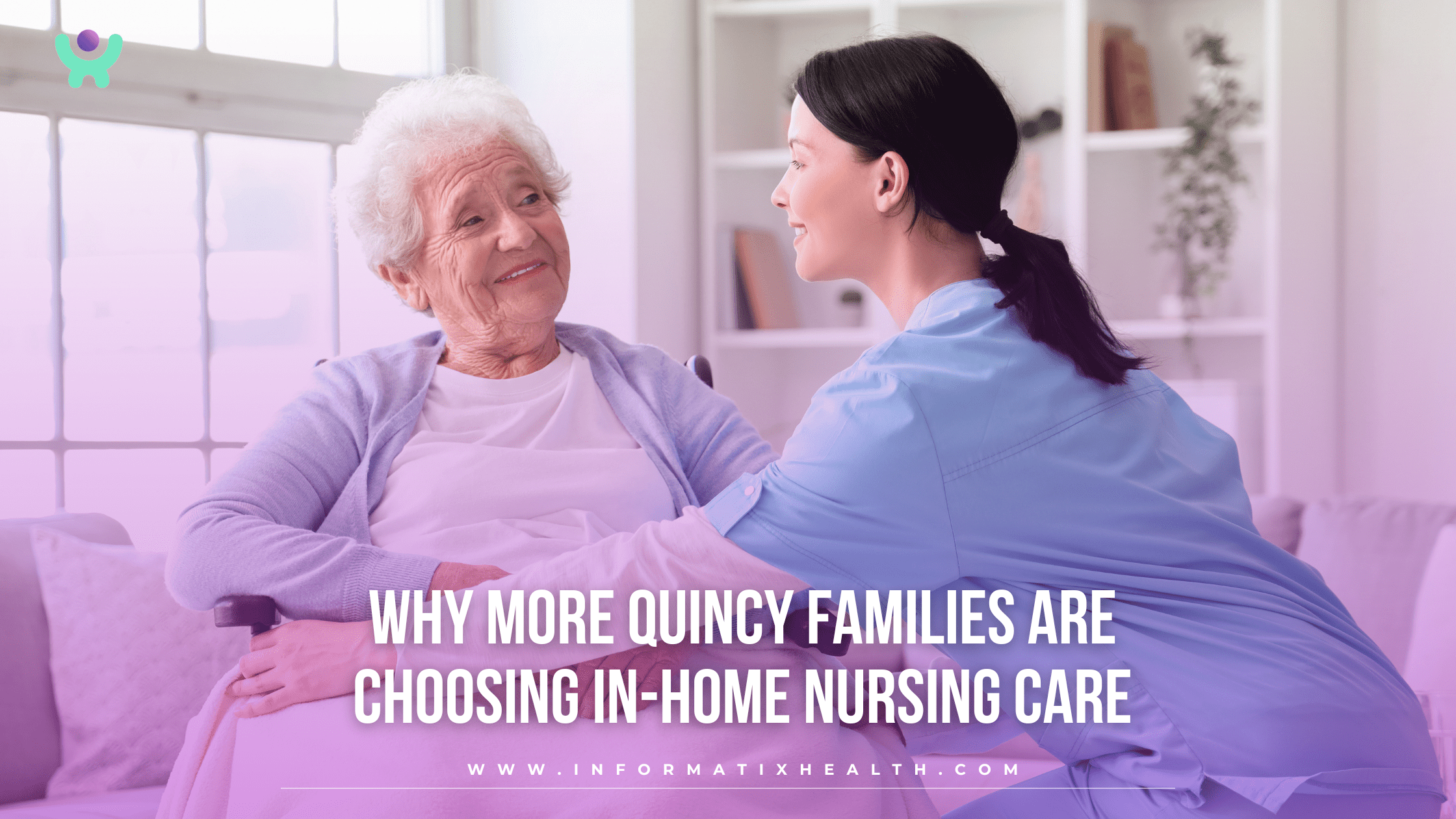 Why More Quincy Families Are Choosing In-Home Nursing Care