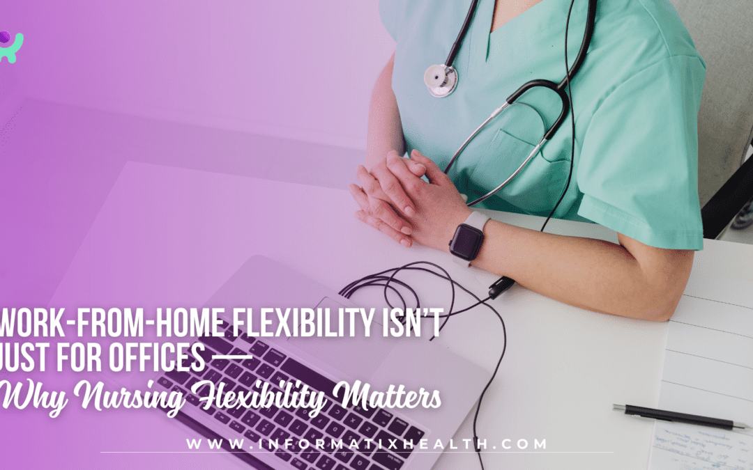 Work-from-Home Flexibility Isn’t Just for Offices — Why Nursing Flexibility Matters