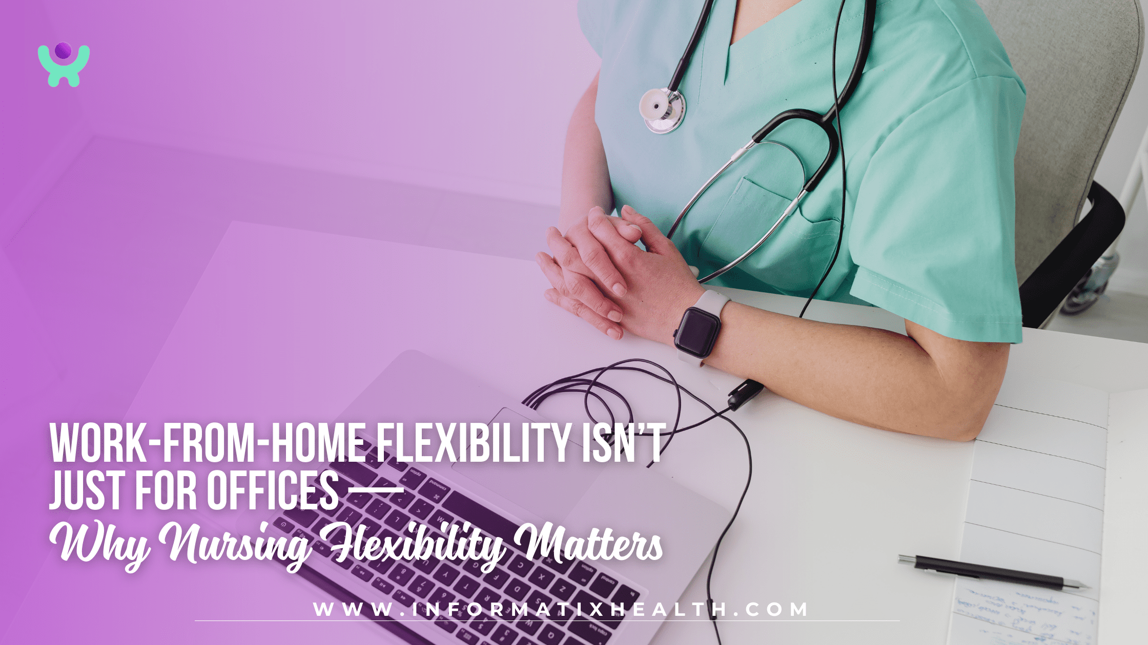 Work-from-Home Flexibility Isn’t Just for Offices — Why Nursing Flexibility Matters