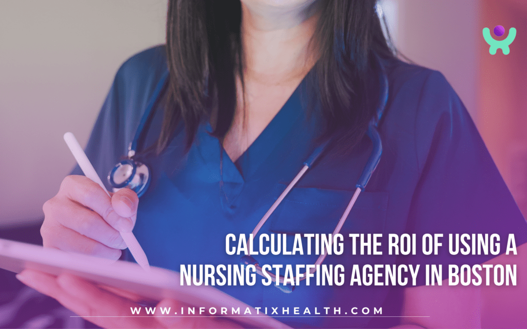 Calculating the ROI of Using a Nursing Staffing Agency in Boston
