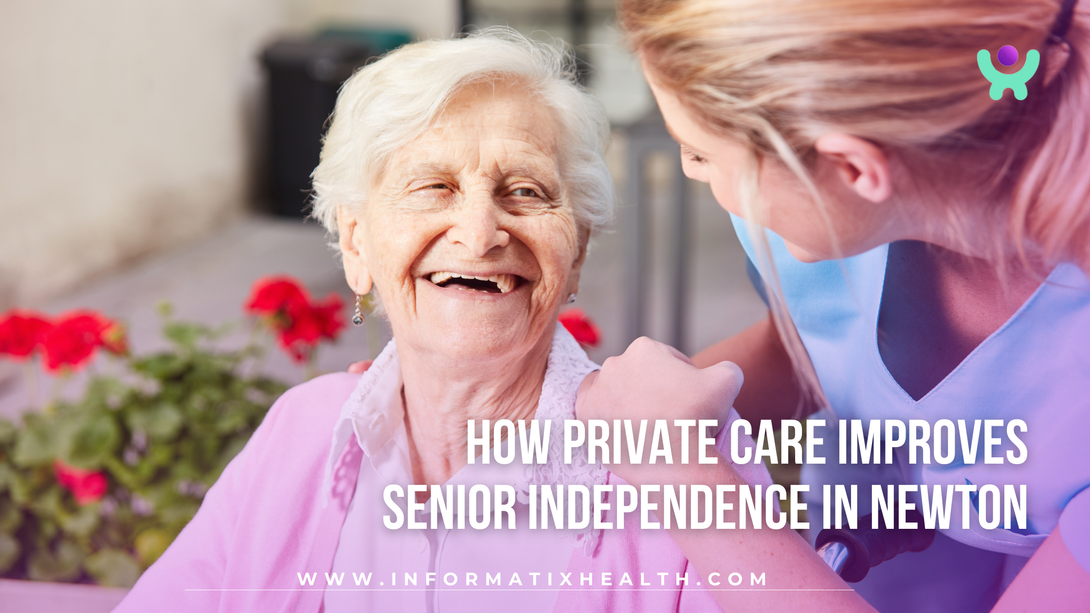 How Private Care Improves Senior Independence in Newton