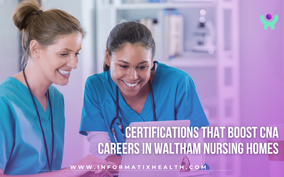 Certifications That Boost CNA Careers in Waltham Nursing Homes