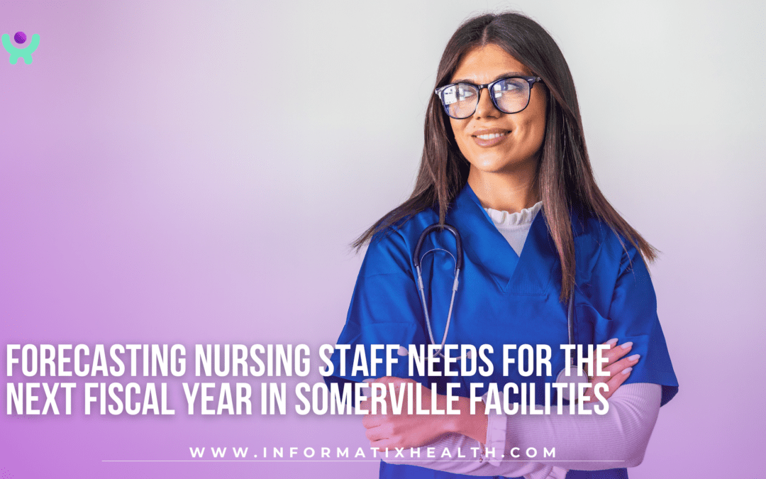 Forecasting Nursing Staff Needs for the Next Fiscal Year in Somerville Facilities