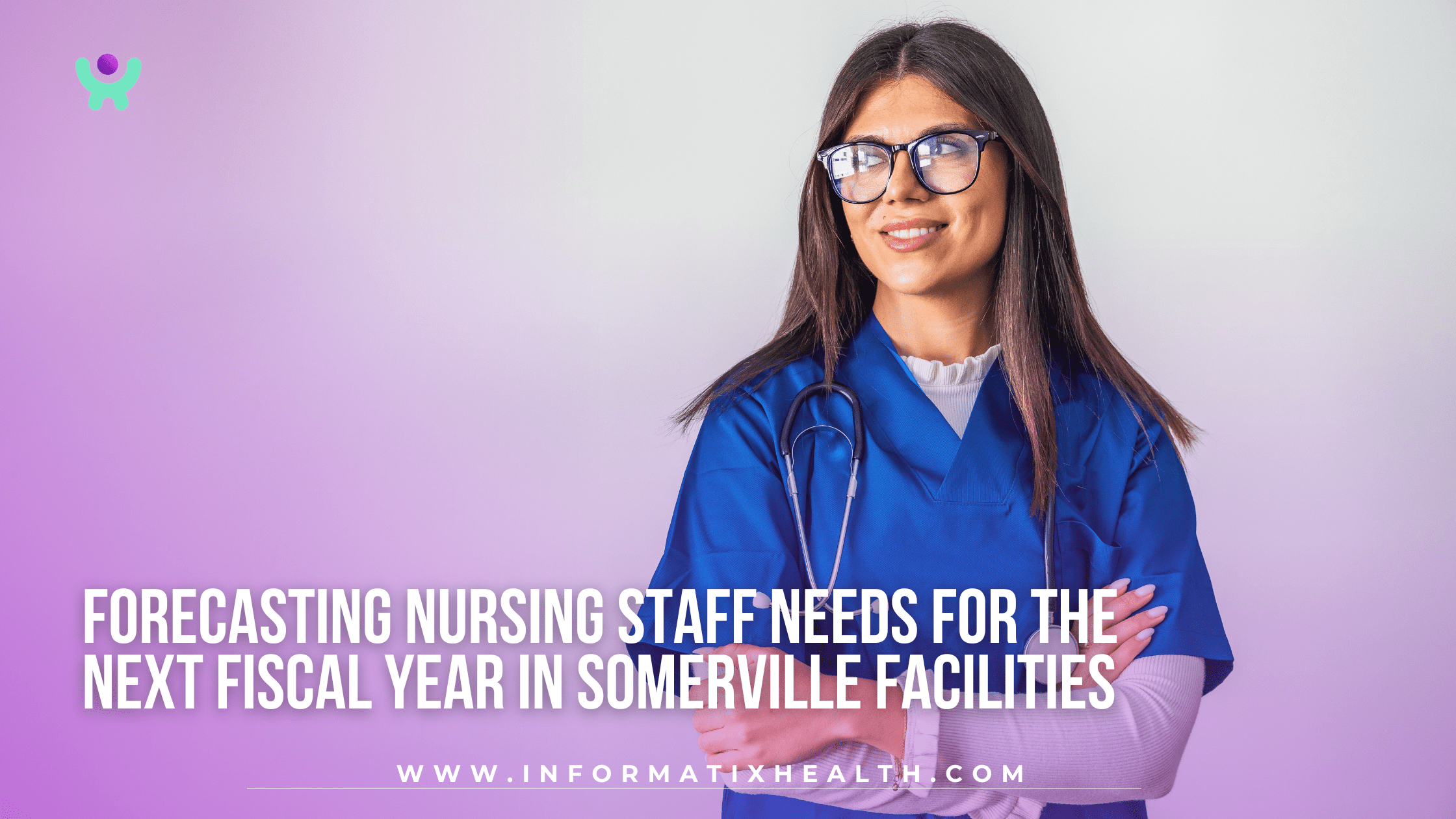Forecasting Nursing Staff Needs for the Next Fiscal Year in Somerville Facilities Forecasting Nursing Staff Needs for the Next Fiscal Year in Somerville Facilities
