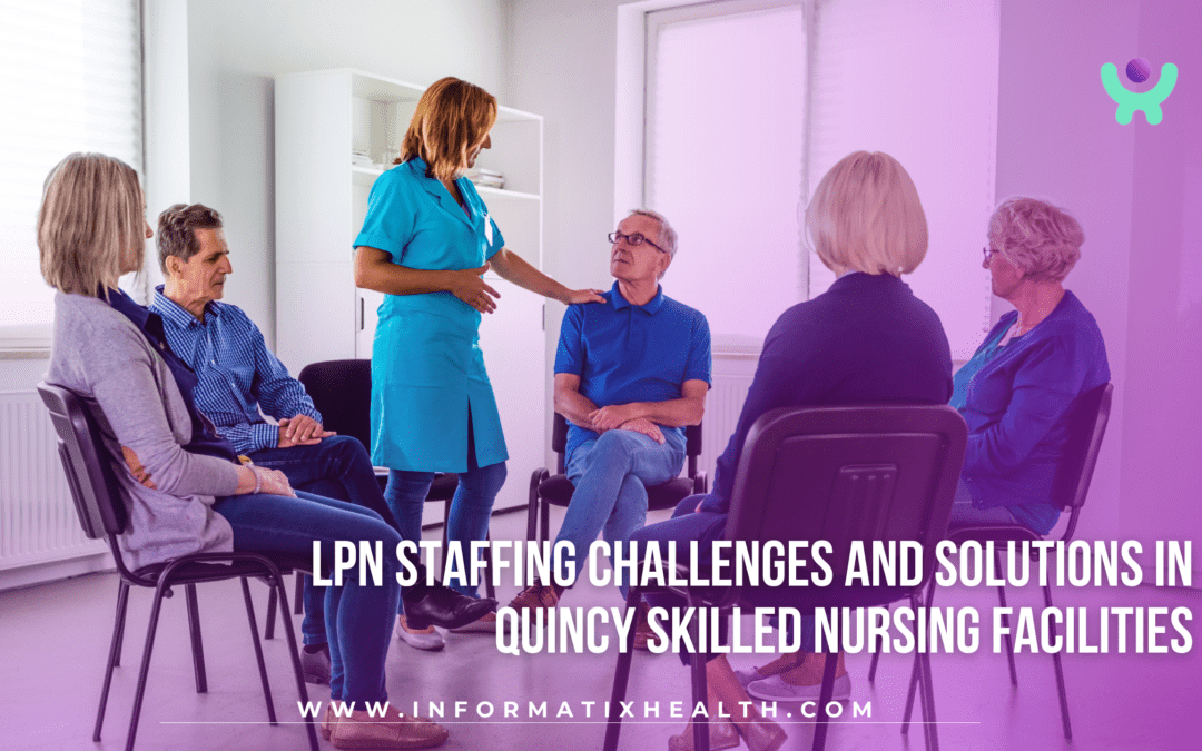 LPN Staffing Challenges and Solutions in Quincy Skilled Nursing Facilities