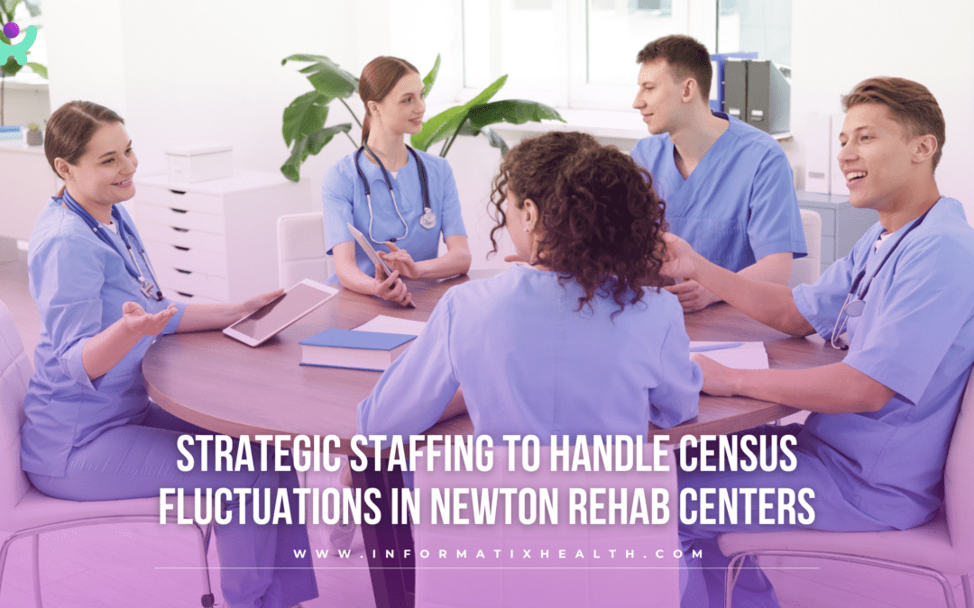 Strategic Staffing to Handle Census Fluctuations in Newton Rehab Centers