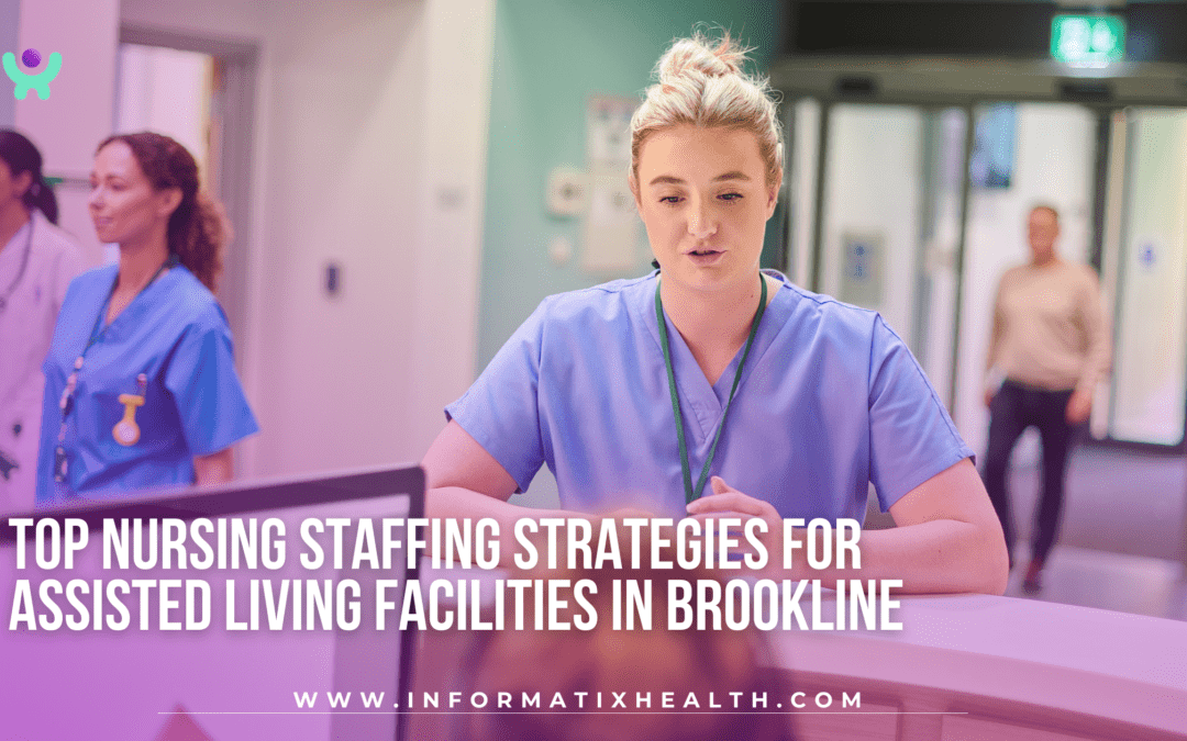 Top Nursing Staffing Strategies for Assisted Living Facilities in Brookline