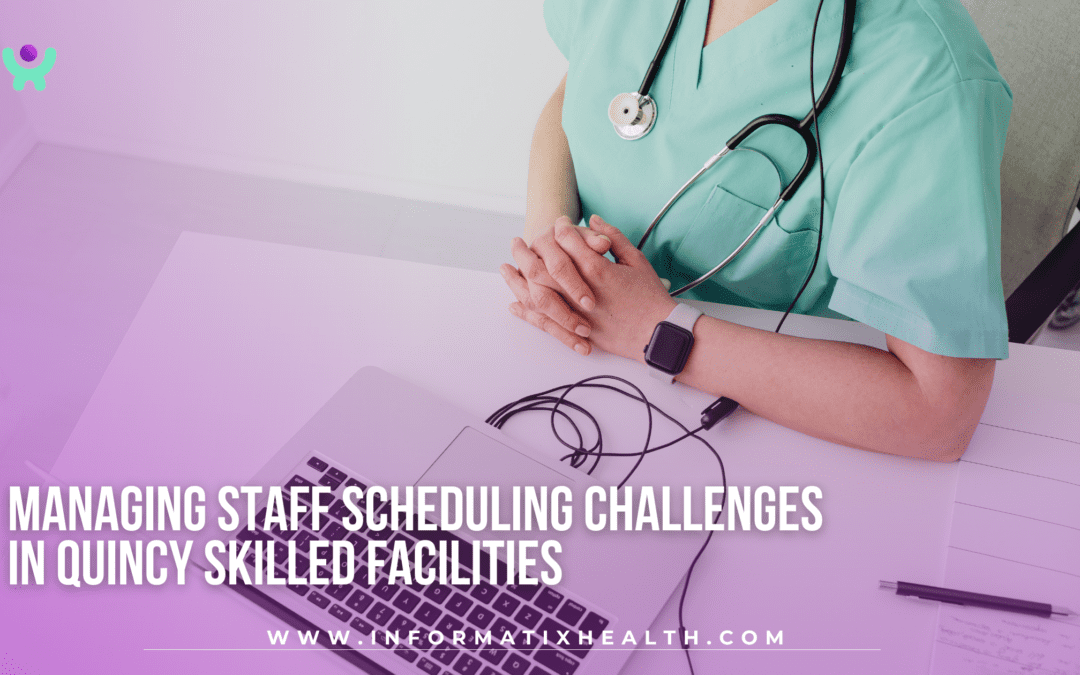 Managing Staff Scheduling Challenges in Quincy Skilled Facilities