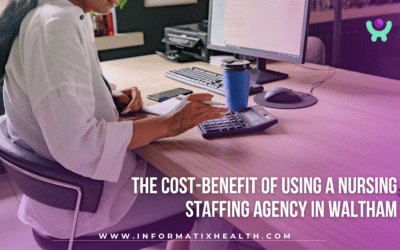 The Cost-Benefit of Using a Nursing Staffing Agency in Waltham